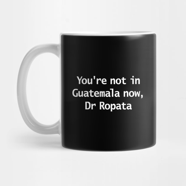 You're Not In Guatemala Now Dr Ropata Quote Funny Typography by ellenhenryart